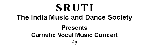 Text Box: SRUTIThe India Music and Dance SocietyPresents Carnatic Vocal Music Concert  by 